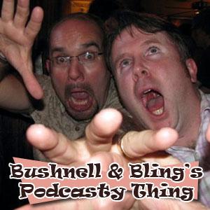 Bushnell & Bling's Podcasty Thing